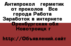 Антипрокол - герметик от проколов - Все города Работа » Заработок в интернете   . Оренбургская обл.,Новотроицк г.